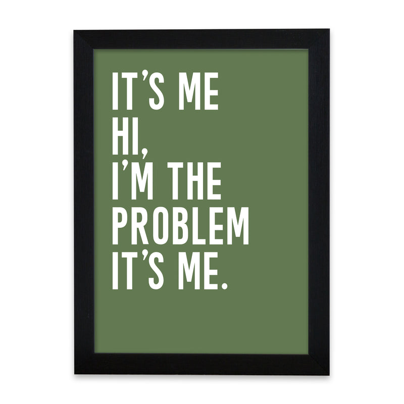 A framed minimalist quote print with a sage green background and bold white text that reads: “It’s me, hi, I’m the problem, it’s me.” The design is housed in a sleek black frame with a modern, graphic feel.